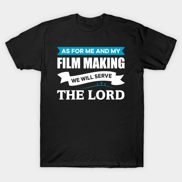 As for me and my Film Making we will serve the Lord Christian T-Shirt by thelamboy